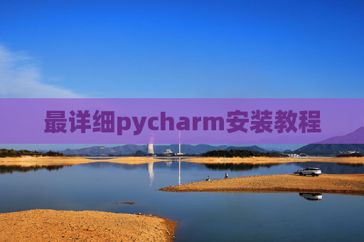 最详细pycharm安装教程